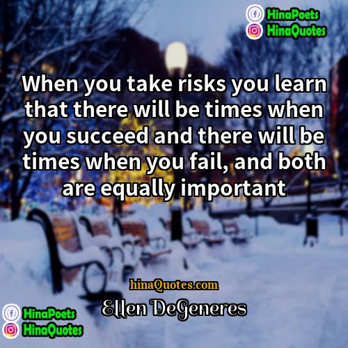 Ellen DeGeneres Quotes | When you take risks you learn that